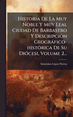 bokomslag Historia De La Muy Noble Y Muy Leal Ciudad De Barbastro Y DescripciÃ3n Geogràfico-histÃ3rica De Su DiÃ3cesi, Volume 2...