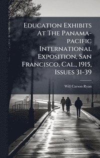 bokomslag Education Exhibits At The Panama-pacific International Exposition, San Francisco, Cal., 1915, Issues 31-39