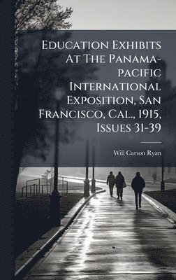 bokomslag Education Exhibits At The Panama-pacific International Exposition, San Francisco, Cal., 1915, Issues 31-39
