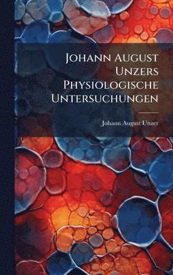 Johann August Unzers Physiologische Untersuchungen