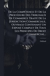 bokomslag De La CompÃ(c)tence Et De La ProcÃ(c)dure Des Tribunaux De Commerce TraitÃ(c) De La Juridiction Commerciale, Ouvrage Contenant Un ExposÃ(c) Complet De
