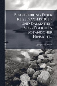 bokomslag Beschreibung Einer Reise Nach Istrien Und Dalmatien, VorzÃ1/4glich In Botanischer Hinsicht...