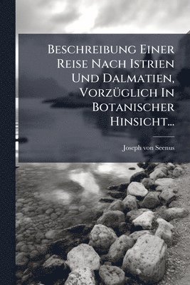 bokomslag Beschreibung Einer Reise Nach Istrien Und Dalmatien, VorzÃ1/4glich In Botanischer Hinsicht...
