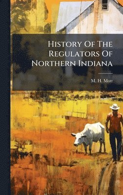 bokomslag History Of The Regulators Of Northern Indiana