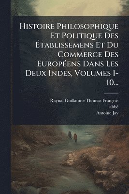bokomslag Histoire Philosophique Et Politique Des Ã¿tablissemens Et Du Commerce Des EuropÃ(c)ens Dans Les Deux Indes, Volumes 1-10...