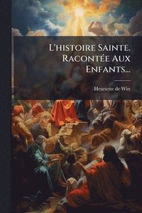 bokomslag L'histoire Sainte. RacontÃ(c)e Aux Enfants...
