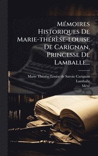 bokomslag MÃ©moires Historiques De Marie-thÃ©rÃ¤se-louise De Carignan, Princesse De Lamballe...