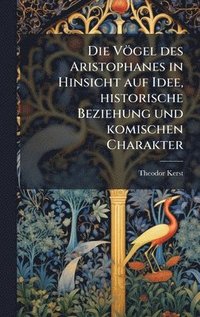 bokomslag Vögel des Aristophanes in Hinsicht auf Idee, historische Beziehung und komischen Charakter