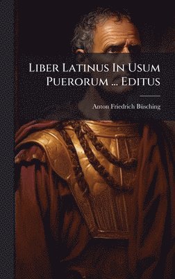 Liber Latinus In Usum Puerorum ... Editus