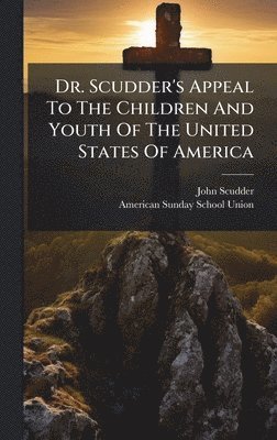 bokomslag Dr. Scudder's Appeal To The Children And Youth Of The United States Of America