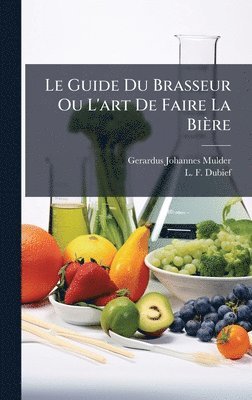 Gerardus Johannes Mulder, L -F Dubief, L. -F Dubief, L.-F. Dubief, L. -F. Dubief - Guide Du Brasseur Ou L'art De Faire La Bière, Inbunden