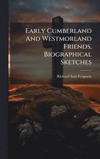 bokomslag Early Cumberland And Westmorland Friends, Biographical Sketches