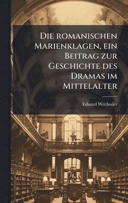 bokomslag romanischen Marienklagen, ein Beitrag zur Geschichte des Dramas im Mittelalter