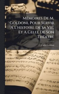 bokomslag MÃ(c)moires De M. Goldoni, Pour Servir A L'histoire De Sa Vie, Et A Celle De Son ThÃ(c)atre