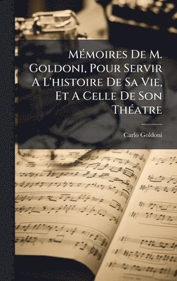 bokomslag MÃ(c)moires De M. Goldoni, Pour Servir A L'histoire De Sa Vie, Et A Celle De Son ThÃ(c)atre