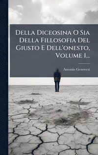 bokomslag Della Diceosina O Sia Della Fillosofia Del Giusto E Dell'onesto, Volume 1...
