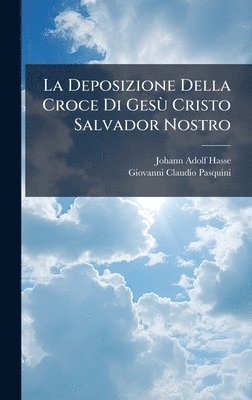 Johann Adolf Hasse - La Deposizione Della Croce Di GesÃ¹ Cristo Salvador Nostro, Inbunden
