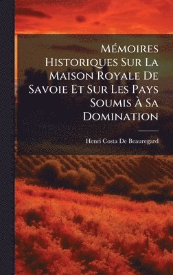 bokomslag MÃ(c)moires Historiques Sur La Maison Royale De Savoie Et Sur Les Pays Soumis Ã¿ Sa Domination