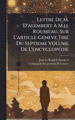 bokomslag Lettre De M. D'alembert Ã¿ M.j.j. Rousseau, Sur L'article Geneve TirÃ(c) Du Septieme Volume De L'encyclopÃ(c)die