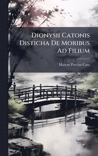 bokomslag Dionysii Catonis Disticha De Moribus Ad Filium