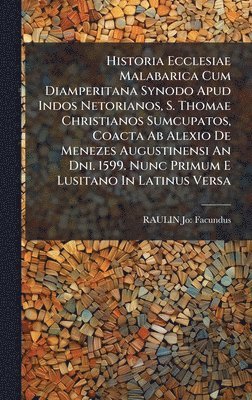 bokomslag Historia Ecclesiae Malabarica Cum Diamperitana Synodo Apud Indos Netorianos, S. Thomae Christianos Sumcupatos, Coacta Ab Alexio De Menezes Augustinens
