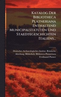 bokomslag Katalog Der Bibliotheca Platneriana Enthaltend Municipalstatuten Und Staedtegeschichten Italiens...