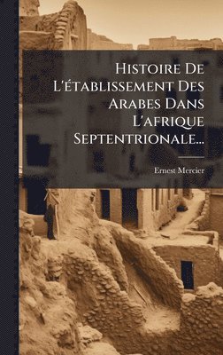 bokomslag Histoire De L'Ã(c)tablissement Des Arabes Dans L'afrique Septentrionale...