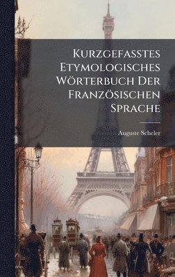 Auguste Scheler - Kurzgefasstes Etymologisches Wörterbuch Der Französischen Sprache, Inbunden