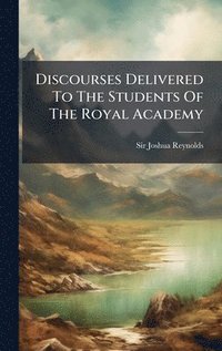 bokomslag Discourses Delivered To The Students Of The Royal Academy