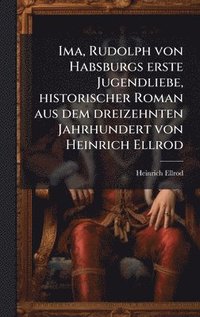 bokomslag Ima, Rudolph von Habsburgs erste Jugendliebe, historischer Roman aus dem dreizehnten Jahrhundert von Heinrich Ellrod