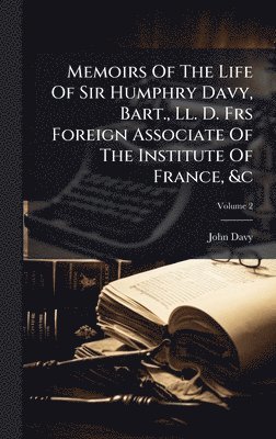 John Davy - Memoirs Of The Life Of Sir Humphry Davy, Bart., Ll. D. Frs Foreign Associate Of The Institute Of France, &c, Inbunden