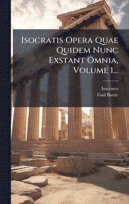 bokomslag Isocratis Opera Quae Quidem Nunc Exstant Omnia, Volume 1...