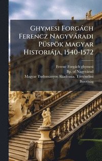 bokomslag Ghymesi Forgàch Ferencz Nagyvàradi PÃ1/4spök Magyar Historiàja, 1540-1572