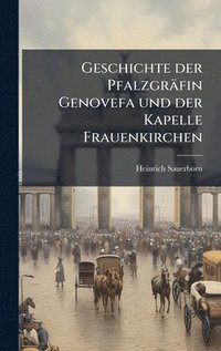 bokomslag Geschichte der Pfalzgräfin Genovefa und der Kapelle Frauenkirchen