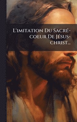 bokomslag L'imitation Du SacrÃ(c)-coeur De JÃ(c)sus-christ...