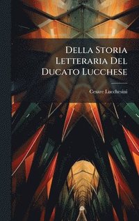 bokomslag Della Storia Letteraria Del Ducato Lucchese