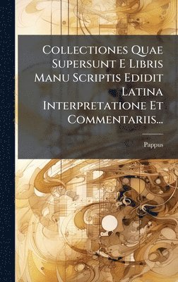 Pappus (of Alexandria ) - Collectiones Quae Supersunt E Libris Manu Scriptis Edidit Latina Interpretatione Et Commentariis..., Inbunden