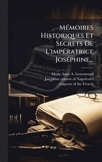 bokomslag MÃ(c)moires Historiques Et Secrets De L'impÃ(c)ratrice JosÃ(c)phine...