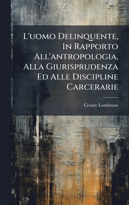 bokomslag L'uomo Delinquente, In Rapporto All'antropologia, Alla Giurisprudenza Ed Alle Discipline Carcerarie