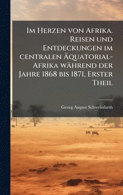 bokomslag Im Herzen von Afrika. Reisen und Entdeckungen im centralen Ã¿quatorial-Afrika während der Jahre 1868 bis 1871, Erster Theil