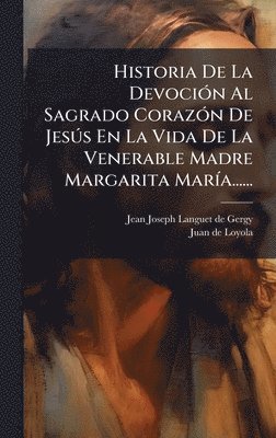 bokomslag Historia De La DevociÃ3n Al Sagrado CorazÃ3n De JesÃ°s En La Vida De La Venerable Madre Margarita MarÃ-a......