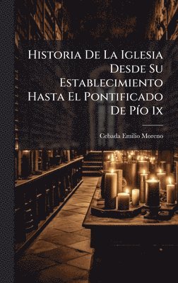 bokomslag Historia De La Iglesia Desde Su Establecimiento Hasta El Pontificado De PÃ-o 1x