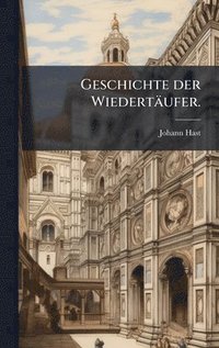 bokomslag Geschichte der Wiedertäufer.