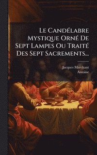 bokomslag CandÃ(c)labre Mystique OrnÃ(c) De Sept Lampes Ou TraitÃ(c) Des Sept Sacrements...