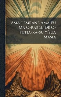 bokomslag Ama-lÃ(c)mrane Ama-fu Ma O-rabbu De O-futia-ka-su YÃ-sua Masia
