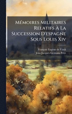 bokomslag MÃ(c)moires Militaires Relatifs Ã¿ La Succession D'espagne Sous Louis Xiv