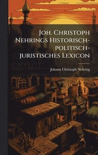bokomslag Joh. Christoph Nehrings Historisch-politisch-juristisches Lexicon