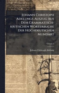 bokomslag Johann Christoph Adelungs Auszug Aus Dem Grammatisch-kritischen Wörterbuche Der Hochdeutschen Mundart