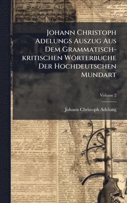 bokomslag Johann Christoph Adelungs Auszug Aus Dem Grammatisch-kritischen Wörterbuche Der Hochdeutschen Mundart