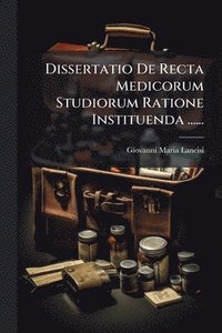 bokomslag Dissertatio De Recta Medicorum Studiorum Ratione Instituenda ......